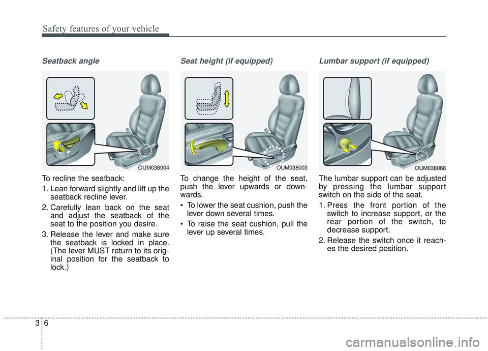 KIA SORENTO 2019  Owners Manual Safety features of your vehicle
63
Seatback angle
To recline the seatback:
1. Lean forward slightly and lift up theseatback recline lever.
2. Carefully lean back on the seat and adjust the seatback of