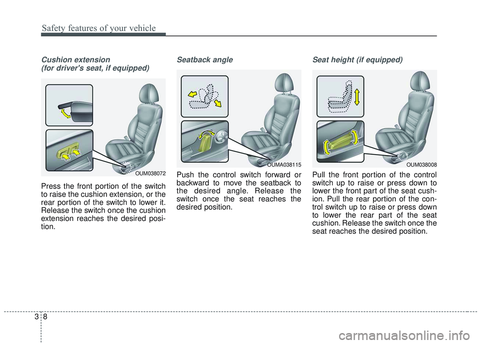 KIA SORENTO 2019  Owners Manual Safety features of your vehicle
83
Cushion extension (for drivers seat, if equipped)
Press the front portion of the switch
to raise the cushion extension, or the
rear portion of the switch to lower i