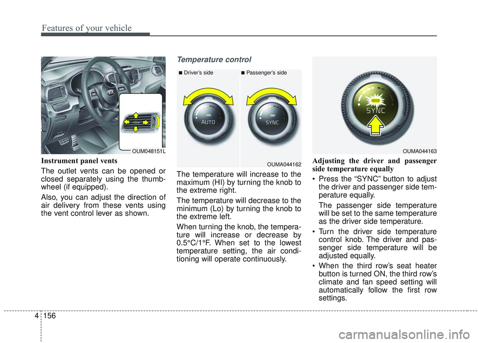 KIA SORENTO 2019  Owners Manual Features of your vehicle
156
4
Instrument panel vents
The outlet vents can be opened or
closed separately using the thumb-
wheel (if equipped).
Also, you can adjust the direction of
air delivery from 