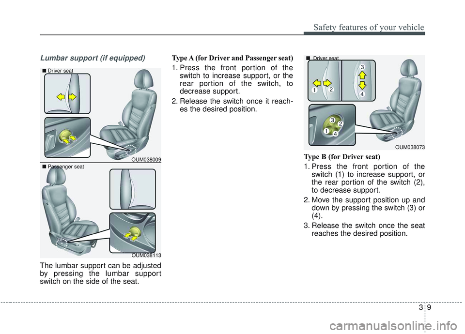 KIA SORENTO 2019  Owners Manual 39
Safety features of your vehicle
Lumbar support (if equipped)
The lumbar support can be adjusted
by pressing the lumbar support
switch on the side of the seat.Type A (for Driver and  Passenger seat)