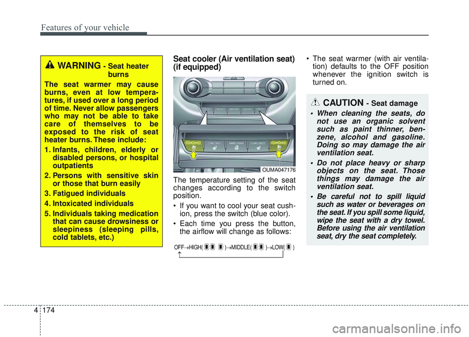 KIA SORENTO 2019  Owners Manual Features of your vehicle
174
4
Seat cooler (Air ventilation seat)
(if equipped)
The temperature setting of the seat
changes according to the switch
position.
 If you want to cool your seat cush-
ion, 