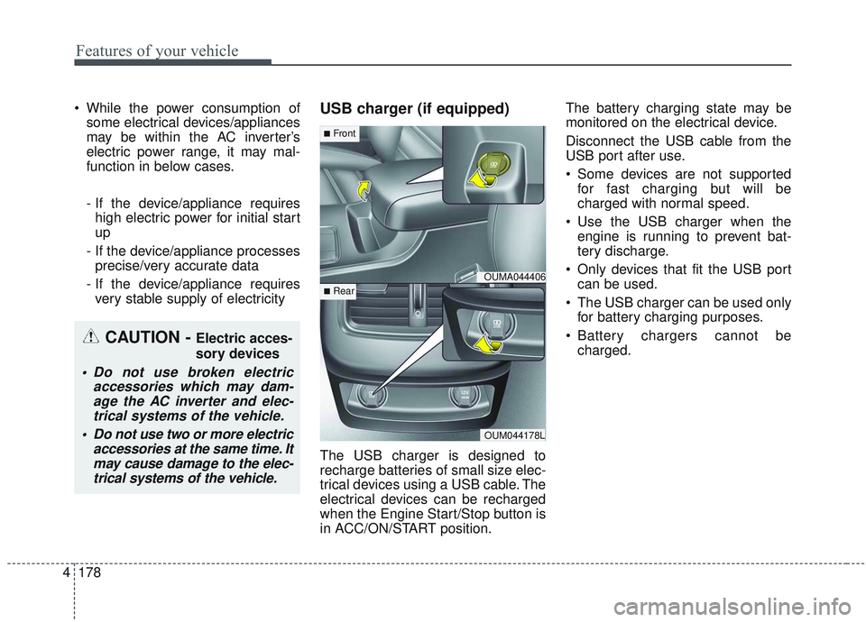 KIA SORENTO 2019  Owners Manual Features of your vehicle
178
4
 While the power consumption of
some electrical devices/appliances
may be within the AC inverter’s
electric power range, it may mal-
function in below cases.
- If the 