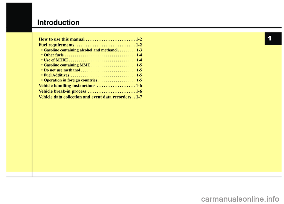 KIA SORENTO 2019  Owners Manual Introduction
How to use this manual . . . . . . . . . . . . . . . . . . . . . . 1-2
Fuel requirements . . . . . . . . . . . . . . . . . . . . . . . . . . 1-2
• Gasoline containing alcohol and methan
