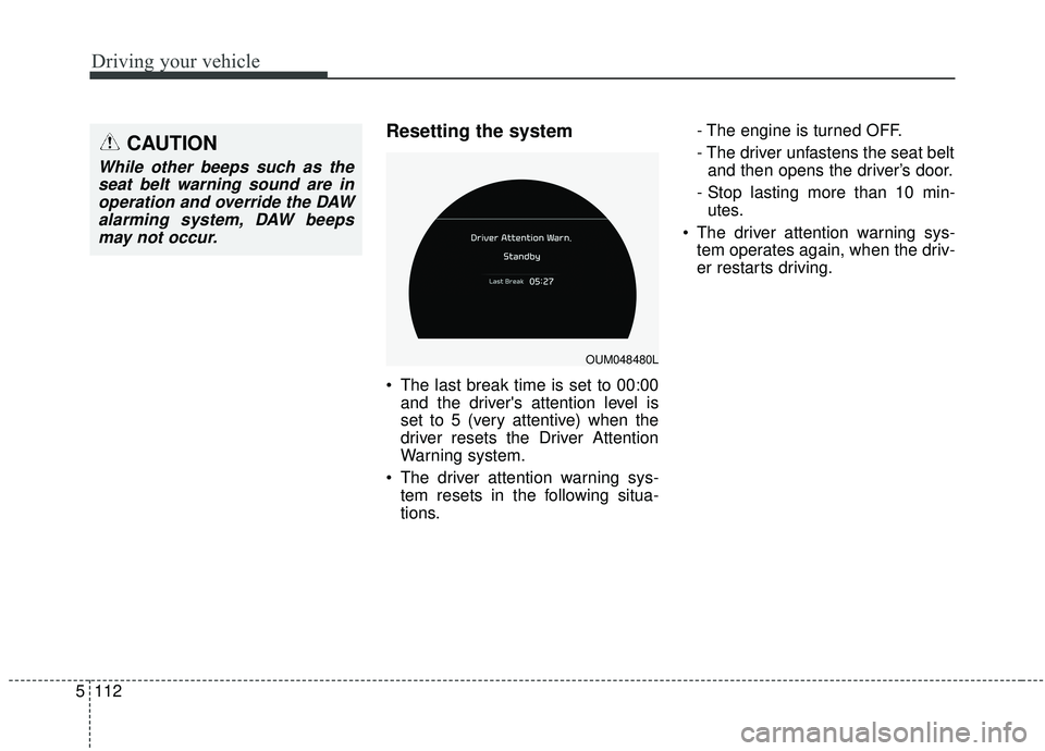 KIA SORENTO 2019  Owners Manual Driving your vehicle
112
5
Resetting the system 
 The last break time is set to 00:00
and the drivers attention level is
set to 5 (very attentive) when the
driver resets the Driver Attention
Warning 
