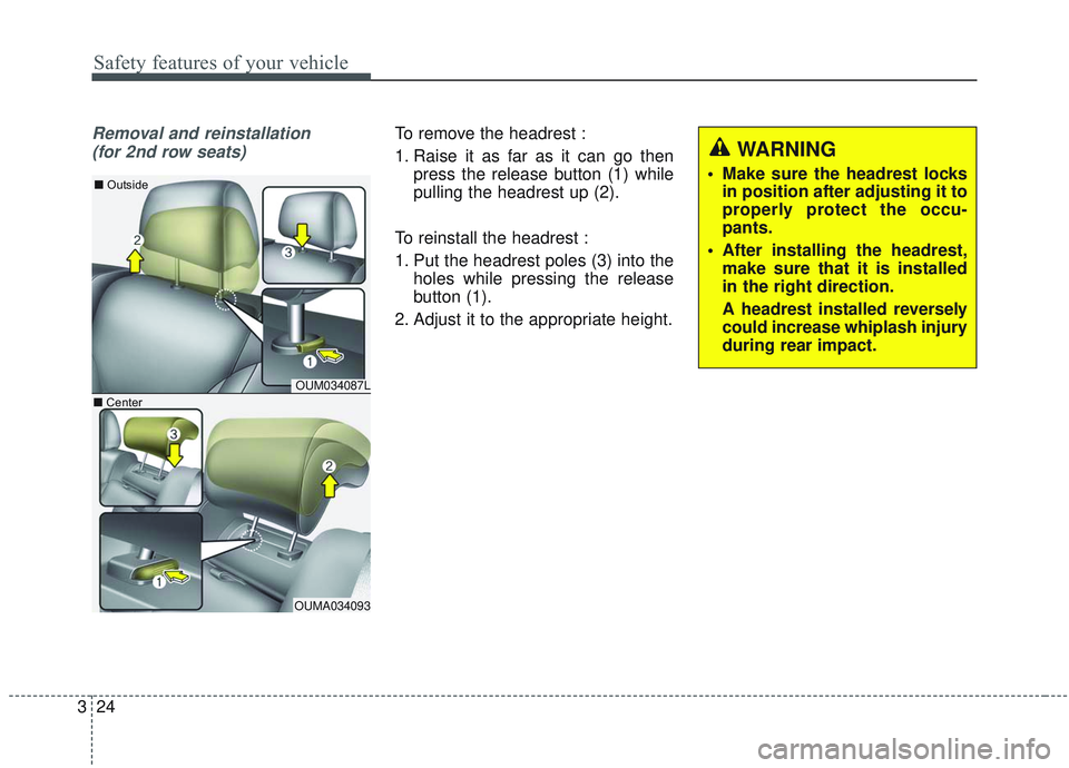 KIA SORENTO 2019  Owners Manual Safety features of your vehicle
24
3
Removal and reinstallation
(for 2nd row seats)To remove the headrest :
1. Raise it as far as it can go then press the release button (1) while
pulling the headrest
