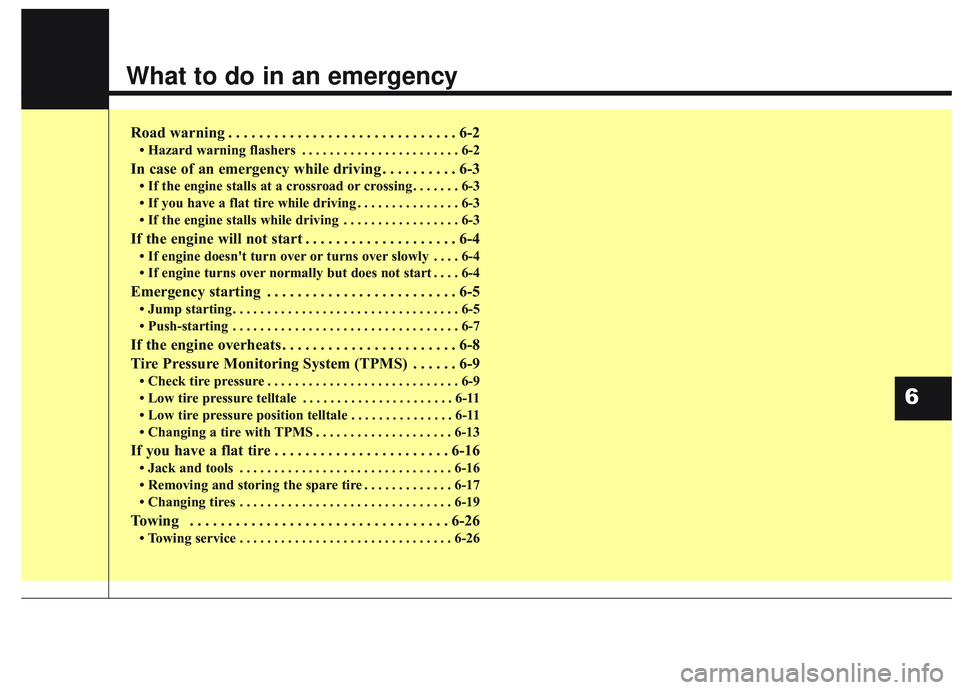 KIA SORENTO 2019  Owners Manual What to do in an emergency
Road warning . . . . . . . . . . . . . . . . . . . . . . . . . . . . . . 6-2
• Hazard warning flashers . . . . . . . . . . . . . . . . . . . . . . . 6-2
In case of an emer