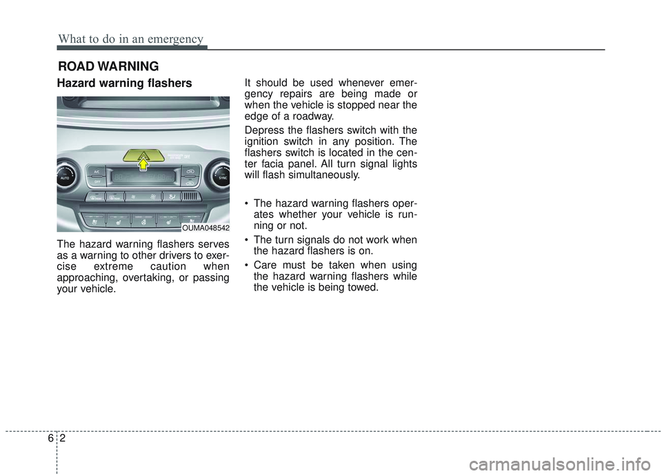 KIA SORENTO 2019  Owners Manual What to do in an emergency
26
ROAD WARNING
Hazard warning flashers
The hazard warning flashers serves
as a warning to other drivers to exer-
cise extreme caution when
approaching, overtaking, or passi