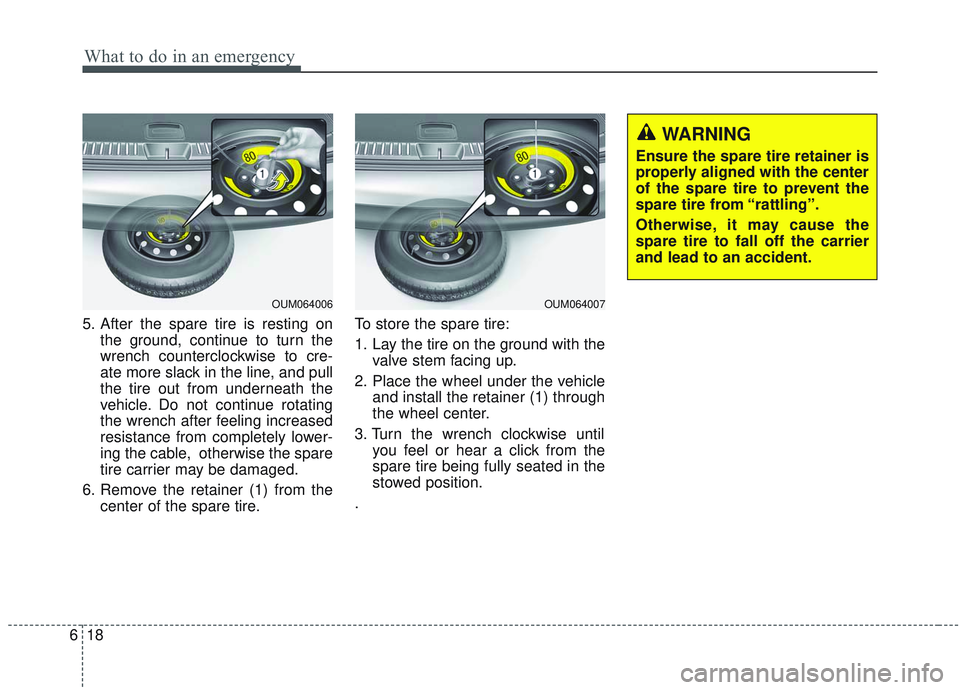 KIA SORENTO 2019  Owners Manual What to do in an emergency
18
6
5. After the spare tire is resting on
the ground, continue to turn the
wrench counterclockwise to cre-
ate more slack in the line, and pull
the tire out from underneath