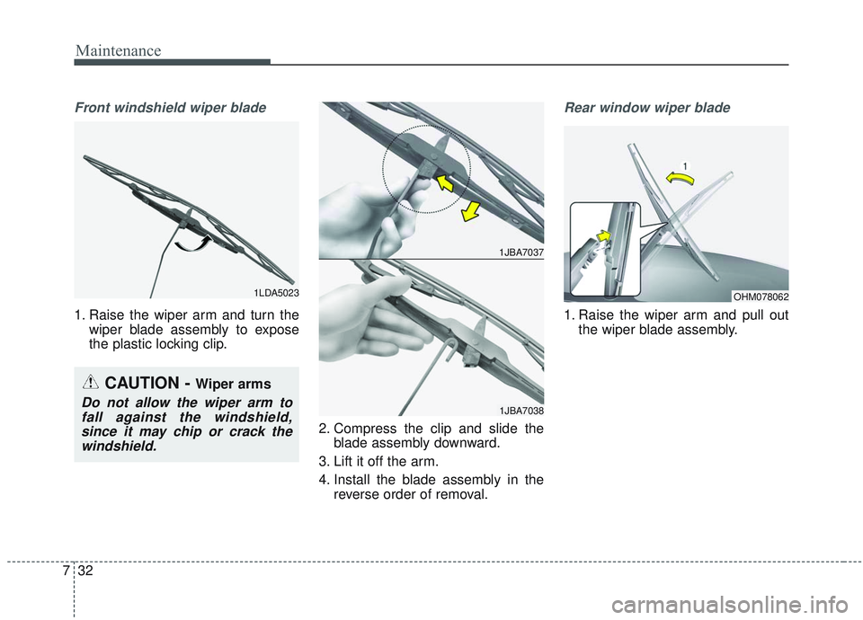 KIA SORENTO 2019  Owners Manual Maintenance
32
7
Front windshield wiper blade
1. Raise the wiper arm and turn the
wiper blade assembly to expose
the plastic locking clip.
2. Compress the clip and slide theblade assembly downward.
3.