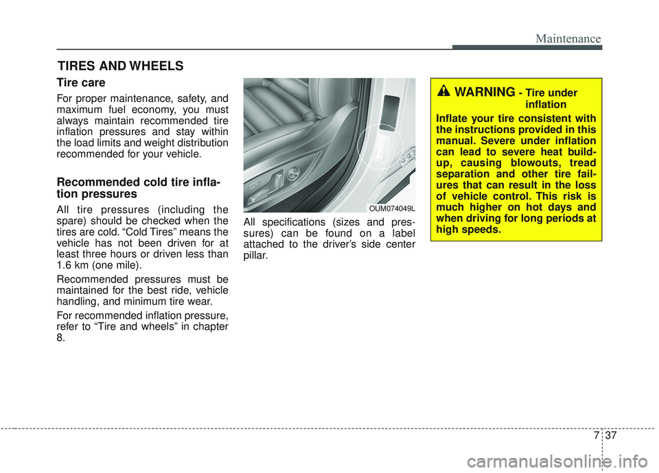 KIA SORENTO 2019  Owners Manual 737
Maintenance
TIRES AND WHEELS
Tire care  
For proper maintenance, safety, and
maximum fuel economy, you must
always maintain recommended tire
inflation pressures and stay within
the load limits and
