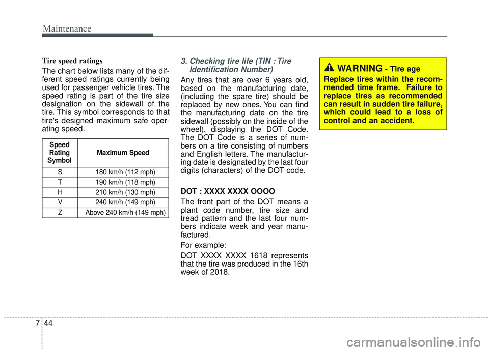 KIA SORENTO 2019  Owners Manual Maintenance
44
7
Tire speed ratings  
The chart below lists many of the dif-
ferent speed ratings currently being
used for passenger vehicle tires. The
speed rating is part of the tire size
designatio