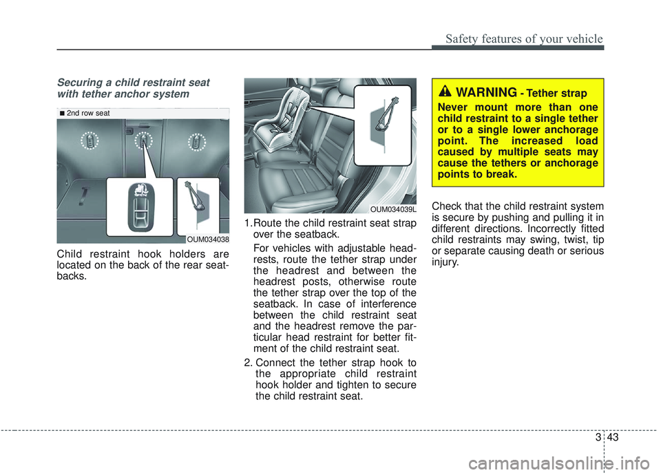 KIA SORENTO 2019  Owners Manual 343
Safety features of your vehicle
Securing a child restraint seatwith tether anchor system
Child restraint hook holders are
located on the back of the rear seat-
backs. 1.Route the child restraint s