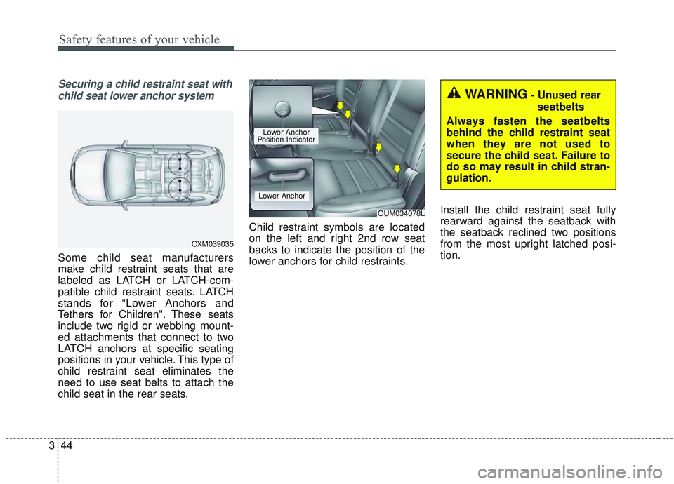 KIA SORENTO 2019  Owners Manual Safety features of your vehicle
44
3
Securing a child restraint seat with
child seat lower anchor system
Some child seat manufacturers
make child restraint seats that are
labeled as LATCH or LATCH-com