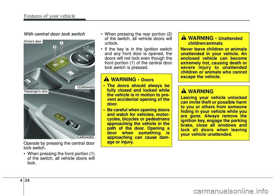 KIA SORENTO 2018  Owners Manual Features of your vehicle
24
4
With central door lock switch
Operate by pressing the central door
lock switch.
• When pressing the front portion (1)
of the switch, all vehicle doors will
lock.  When 