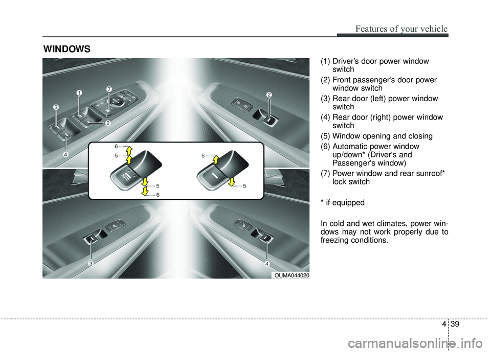 KIA SORENTO 2018  Owners Manual 439
Features of your vehicle
(1) Driver’s door power windowswitch
(2) Front passenger’s door power window switch
(3) Rear door (left) power window switch
(4) Rear door (right) power window switch
