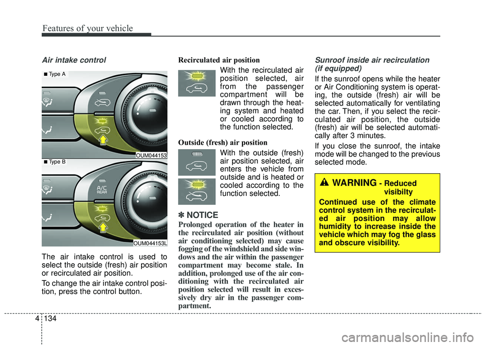KIA SORENTO 2018  Owners Manual Features of your vehicle
134
4
Air intake control 
The air intake control is used to
select the outside (fresh) air position
or recirculated air position.
To change the air intake control posi-
tion, 