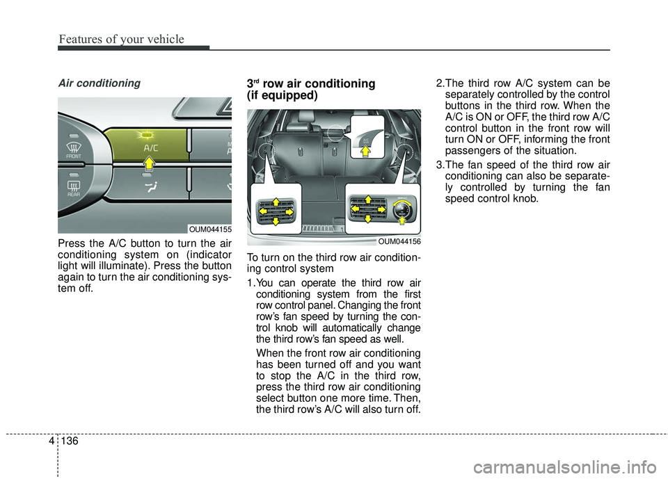 KIA SORENTO 2018 Owners Manual Features of your vehicle
136
4
Air conditioning
Press the A/C button to turn the air
conditioning system on (indicator
light will illuminate). Press the button
again to turn the air conditioning sys-
KIA SORENTO 2018 Owners Manual Features of your vehicle
136
4
Air conditioning
Press the A/C button to turn the air
conditioning system on (indicator
light will illuminate). Press the button
again to turn the air conditioning sys-