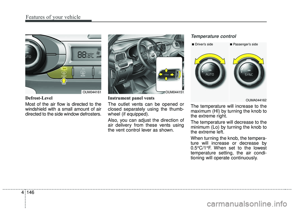 KIA SORENTO 2018  Owners Manual Features of your vehicle
146
4
Defrost-Level 
Most of the air flow is directed to the
windshield with a small amount of air
directed to the side window defrosters. Instrument panel vents
The outlet ve