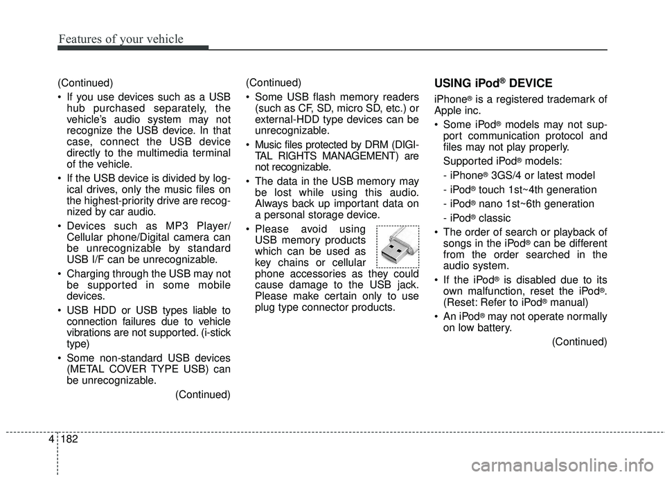 KIA SORENTO 2018  Owners Manual Features of your vehicle
182
4
(Continued)
 If you use devices such as a USB
hub purchased separately, the
vehicle’s audio system may not
recognize the USB device. In that
case, connect the USB devi