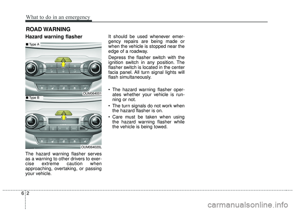 KIA SORENTO 2018  Owners Manual What to do in an emergency
26
ROAD WARNING 
Hazard warning flasher  
The hazard warning flasher serves
as a warning to other drivers to exer-
cise extreme caution when
approaching, overtaking, or pass
