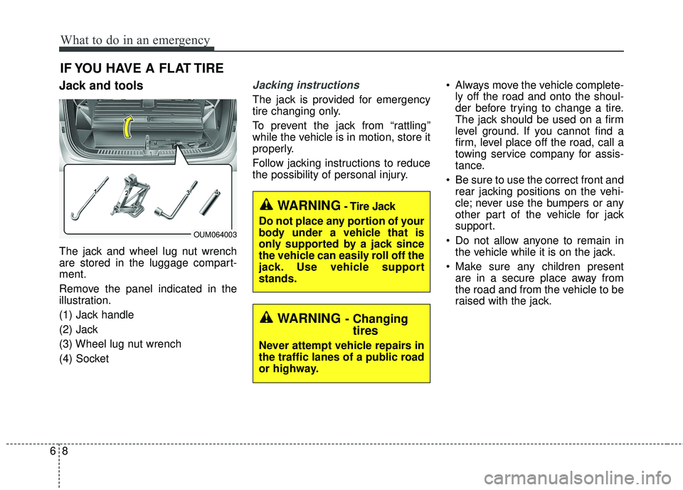 KIA SORENTO 2018  Owners Manual What to do in an emergency
86
IF YOU HAVE A FLAT TIRE
Jack and tools
The jack and wheel lug nut wrench
are stored in the luggage compart-
ment.
Remove the panel indicated in the
illustration.
(1) Jack