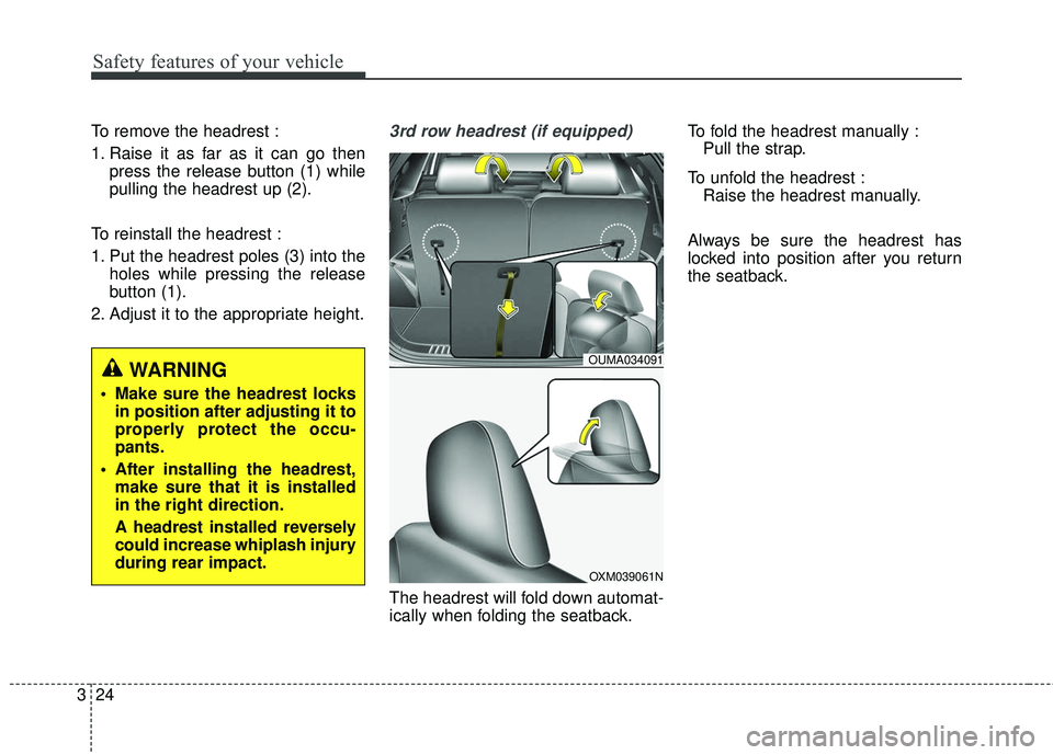 KIA SORENTO 2018  Owners Manual Safety features of your vehicle
24
3
To remove the headrest :
1. Raise it as far as it can go then
press the release button (1) while
pulling the headrest up (2).
To reinstall the headrest :
1. Put th