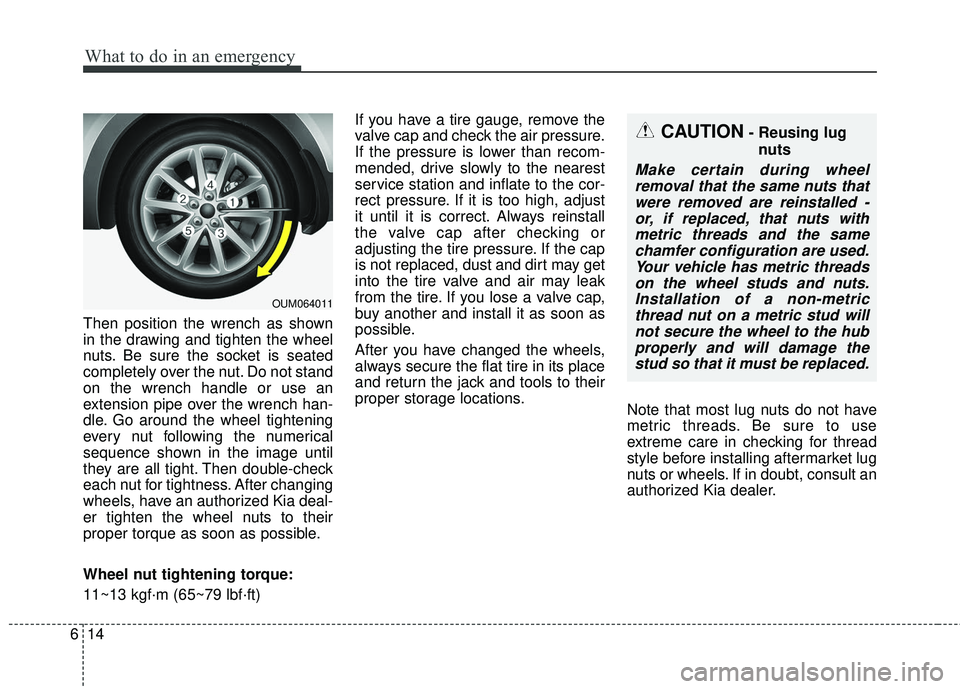 KIA SORENTO 2018  Owners Manual What to do in an emergency
14
6
Then position the wrench as shown
in the drawing and tighten the wheel
nuts. Be sure the socket is seated
completely over the nut. Do not stand
on the wrench handle or 