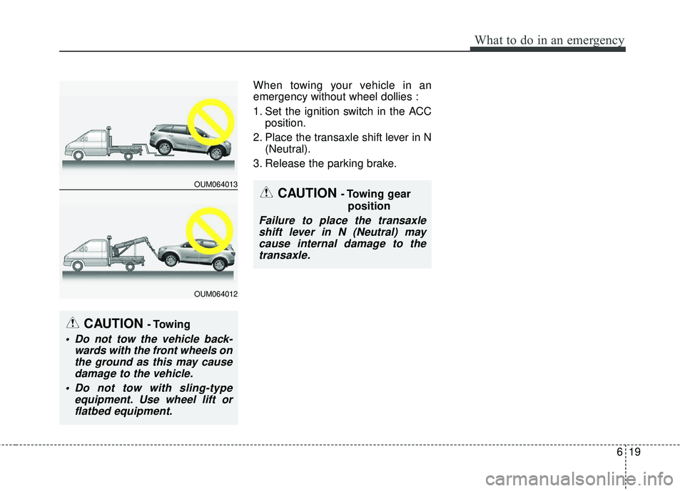 KIA SORENTO 2018  Owners Manual 619
What to do in an emergency
When towing your vehicle in an
emergency without wheel dollies :
1. Set the ignition switch in the ACCposition.
2. Place the transaxle shift lever in N (Neutral).
3. Rel