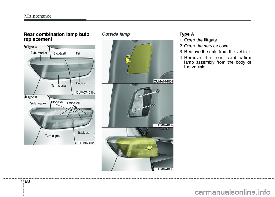 KIA SORENTO 2018  Owners Manual Maintenance
88
7
Rear combination lamp bulb
replacementOutside lampTy p e  A
1. Open the liftgate.
2. Open the service cover.
3. Remove the nuts from the vehicle.
4. Remove the rear combination
lamp a