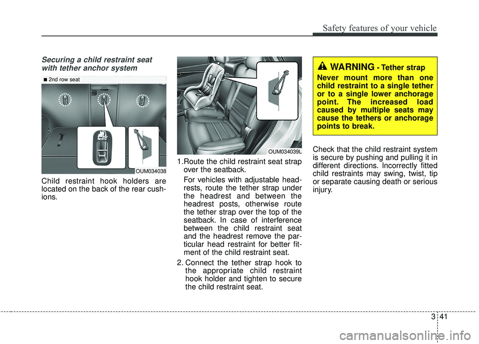 KIA SORENTO 2018 Owners Manual 341
Safety features of your vehicle
Securing a child restraint seatwith tether anchor system
Child restraint hook holders are
located on the back of the rear cush-
ions. 1.Route the child restraint s KIA SORENTO 2018 Owners Manual 341
Safety features of your vehicle
Securing a child restraint seatwith tether anchor system
Child restraint hook holders are
located on the back of the rear cush-
ions. 1.Route the child restraint s