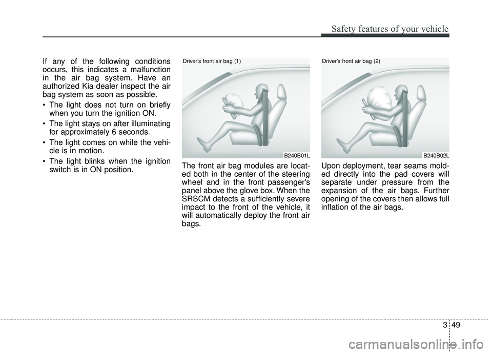 KIA SORENTO 2018 Owners Manual 349
Safety features of your vehicle
If any of the following conditions
occurs, this indicates a malfunction
in the air bag system. Have an
authorized Kia dealer inspect the air
bag system as soon as p KIA SORENTO 2018 Owners Manual 349
Safety features of your vehicle
If any of the following conditions
occurs, this indicates a malfunction
in the air bag system. Have an
authorized Kia dealer inspect the air
bag system as soon as p