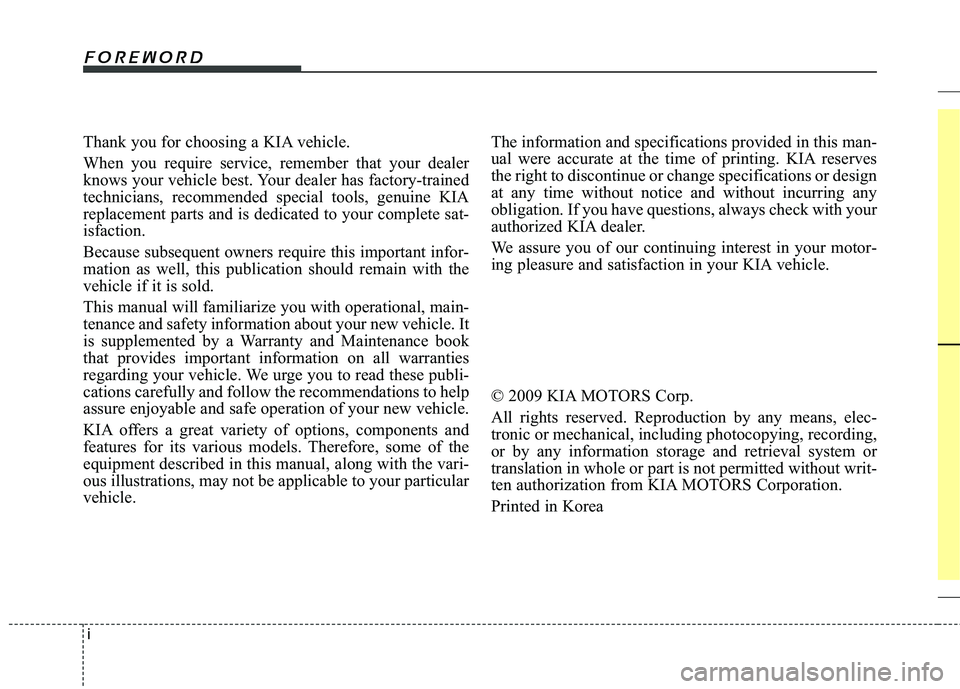 KIA SORENTO 2010 Owners Manual i
Thank you for choosing a KIA vehicle.
When you require service, remember that your dealer
knows your vehicle best. Your dealer has factory-trained
technicians, recommended special tools, genuine K KIA SORENTO 2010 Owners Manual i
Thank you for choosing a KIA vehicle.
When you require service, remember that your dealer
knows your vehicle best. Your dealer has factory-trained
technicians, recommended special tools, genuine K