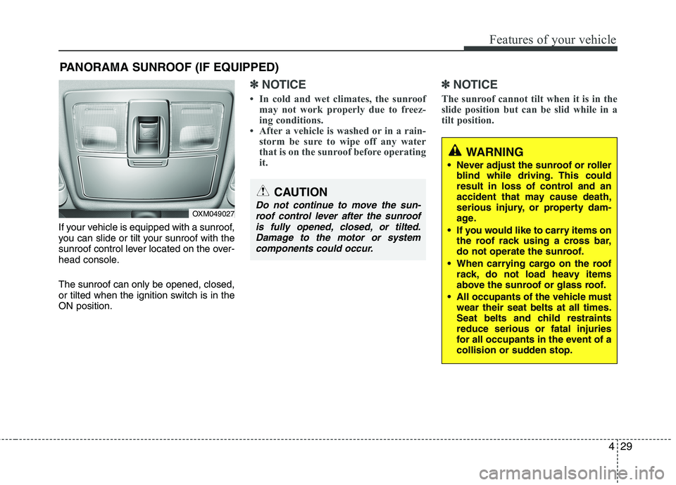KIA SORENTO 2010 Owners Manual 429
Features of your vehicle
If your vehicle is equipped with a sunroof,
you can slide or tilt your sunroof with the
sunroof control lever located on the over-
head console. The sunroof can only be o KIA SORENTO 2010 Owners Manual 429
Features of your vehicle
If your vehicle is equipped with a sunroof,
you can slide or tilt your sunroof with the
sunroof control lever located on the over-
head console. The sunroof can only be o