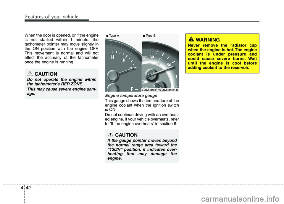 KIA SORENTO 2010  Owners Manual Features of your vehicle
42
4
When the door is opened, or if the engine 
is not started within 1 minute, the
tachometer pointer may move slightly in
the ON position with the engine OFF.
This movement 