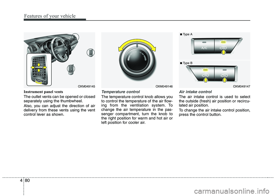 KIA SORENTO 2010  Owners Manual Features of your vehicle
80
4
Instrument panel vents 
The outlet vents can be opened or closed 
separately using the thumbwheel. 
Also, you can adjust the direction of air 
delivery from these vents u