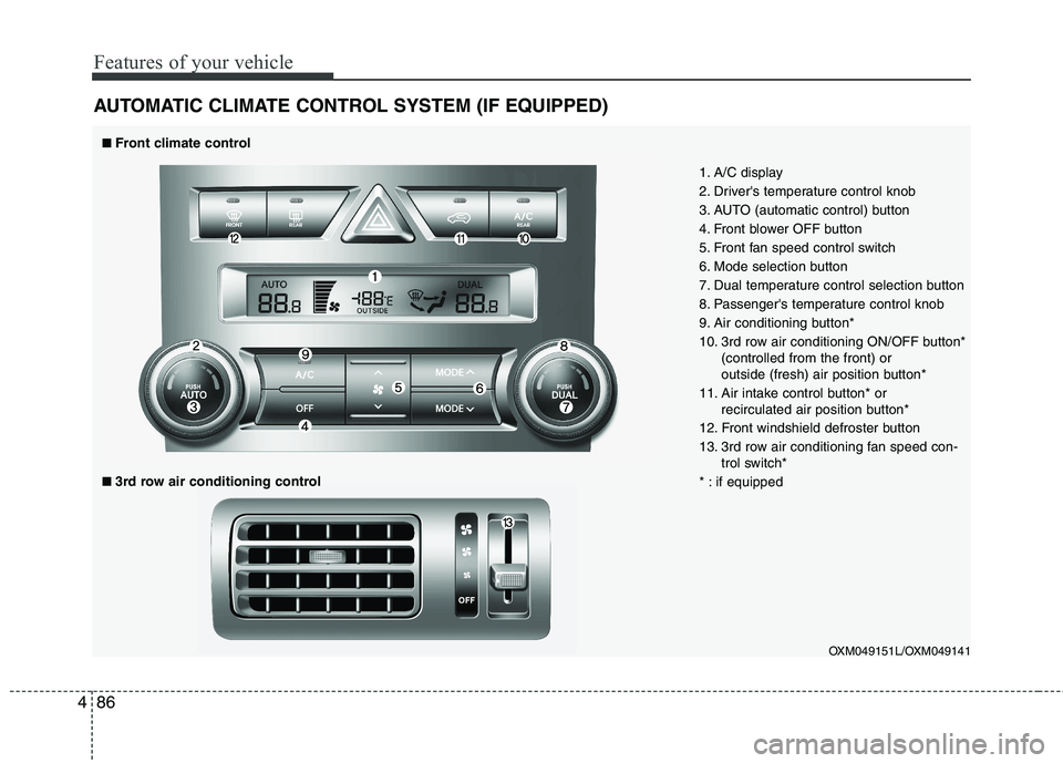 KIA SORENTO 2010  Owners Manual Features of your vehicle
86
4
AUTOMATIC CLIMATE CONTROL SYSTEM (IF EQUIPPED)
OXM049151L/OXM049141
1. A/C display 
2. Drivers temperature control knob
3. AUTO (automatic control) button
4. Front blowe