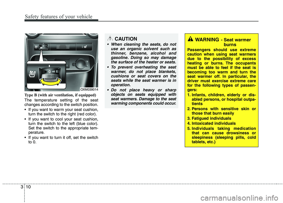 KIA SORENTO 2010 Owners Manual Safety features of your vehicle
10
3
Type B (with air ventilation, if equipped)
The temperature setting of the seat
changes according to the switch position.
If you want to warm your seat cushion, KIA SORENTO 2010 Owners Manual Safety features of your vehicle
10
3
Type B (with air ventilation, if equipped)
The temperature setting of the seat
changes according to the switch position.
If you want to warm your seat cushion,