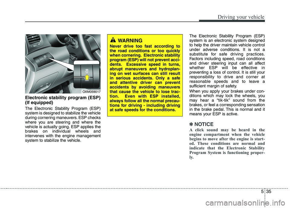 KIA SORENTO 2010 Owners Manual 535
Driving your vehicle
Electronic stability program (ESP) (If equipped)
The Electronic Stability Program (ESP)
system is designed to stabilize the vehicle
during cornering maneuvers. ESP checks
wh KIA SORENTO 2010 Owners Manual 535
Driving your vehicle
Electronic stability program (ESP) (If equipped)
The Electronic Stability Program (ESP)
system is designed to stabilize the vehicle
during cornering maneuvers. ESP checks
wh