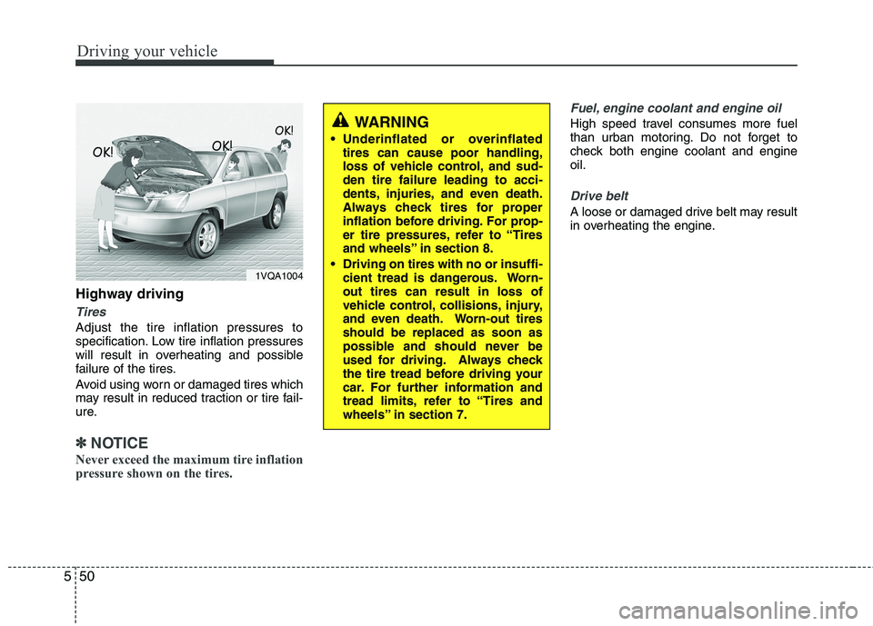 KIA SORENTO 2010 Owners Manual Driving your vehicle
50
5
Highway driving
Tires
Adjust the tire inflation pressures to
specification. Low tire inflation pressures
will result in overheating and possible
failure of the tires.
Avoid KIA SORENTO 2010 Owners Manual Driving your vehicle
50
5
Highway driving
Tires
Adjust the tire inflation pressures to
specification. Low tire inflation pressures
will result in overheating and possible
failure of the tires.
Avoid