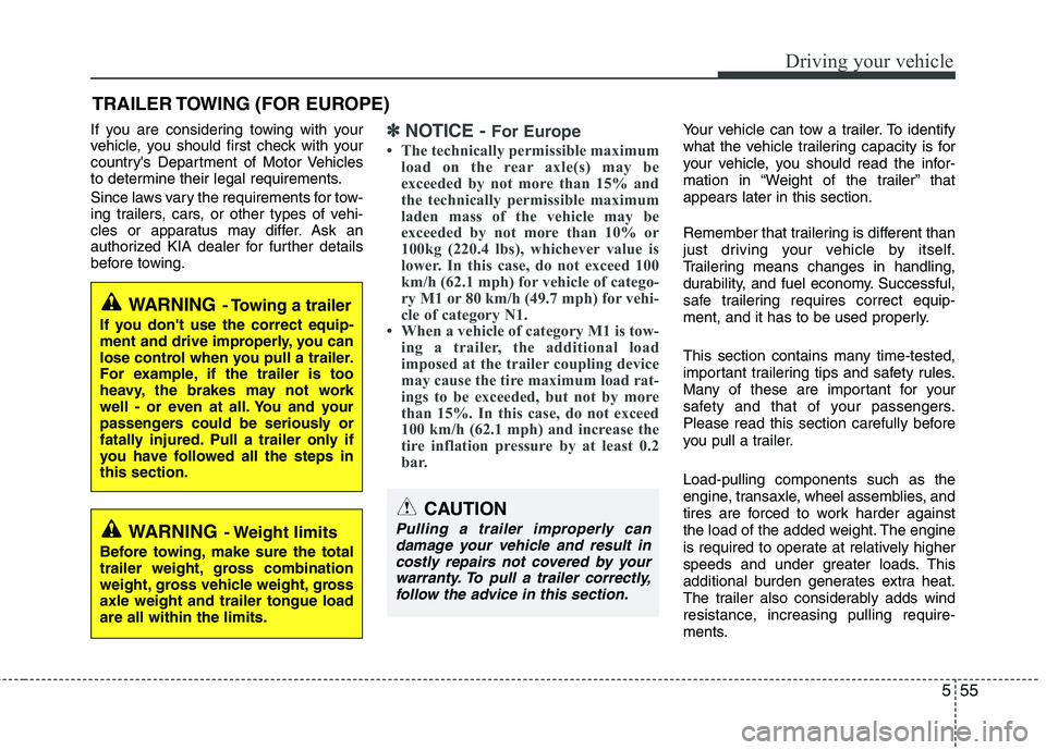 KIA SORENTO 2010  Owners Manual 555
Driving your vehicle
If you are considering towing with your 
vehicle, you should first check with your
countrys Department of Motor Vehicles
to determine their legal requirements. 
Since laws va