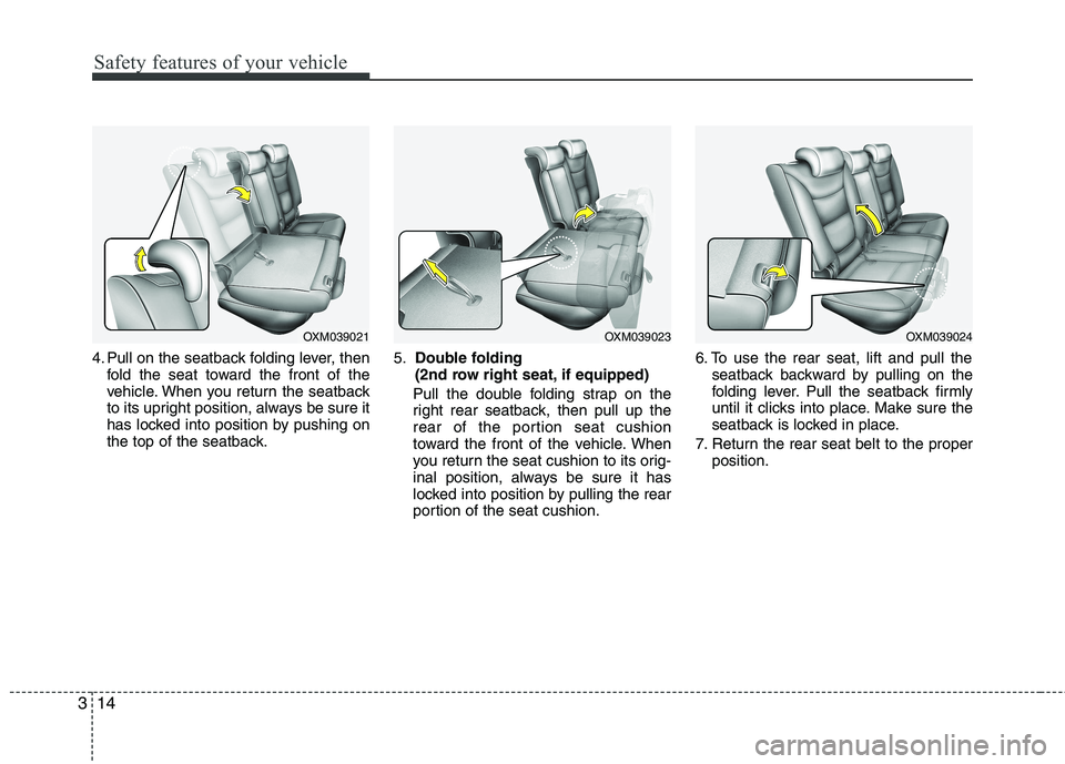 KIA SORENTO 2010  Owners Manual Safety features of your vehicle
14
3
4. Pull on the seatback folding lever, then
fold the seat toward the front of the 
vehicle. When you return the seatback
to its upright position, always be sure it