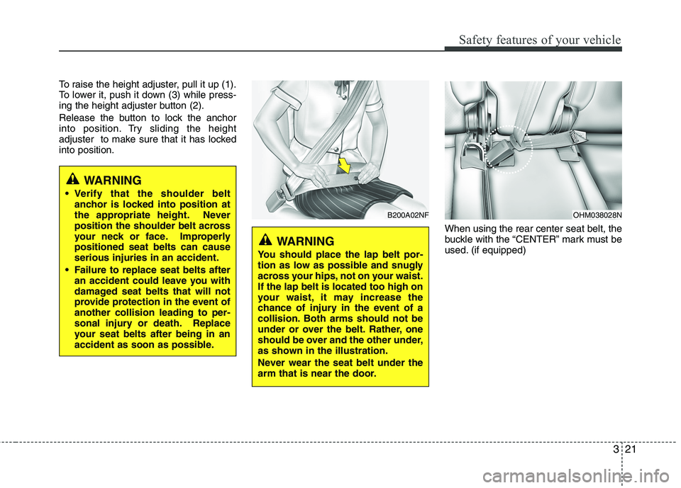 KIA SORENTO 2010 Owners Manual 321
Safety features of your vehicle
To raise the height adjuster, pull it up (1).
To lower it, push it down (3) while press-
ing the height adjuster button (2).
Release the button to lock the anchor KIA SORENTO 2010 Owners Manual 321
Safety features of your vehicle
To raise the height adjuster, pull it up (1).
To lower it, push it down (3) while press-
ing the height adjuster button (2).
Release the button to lock the anchor
