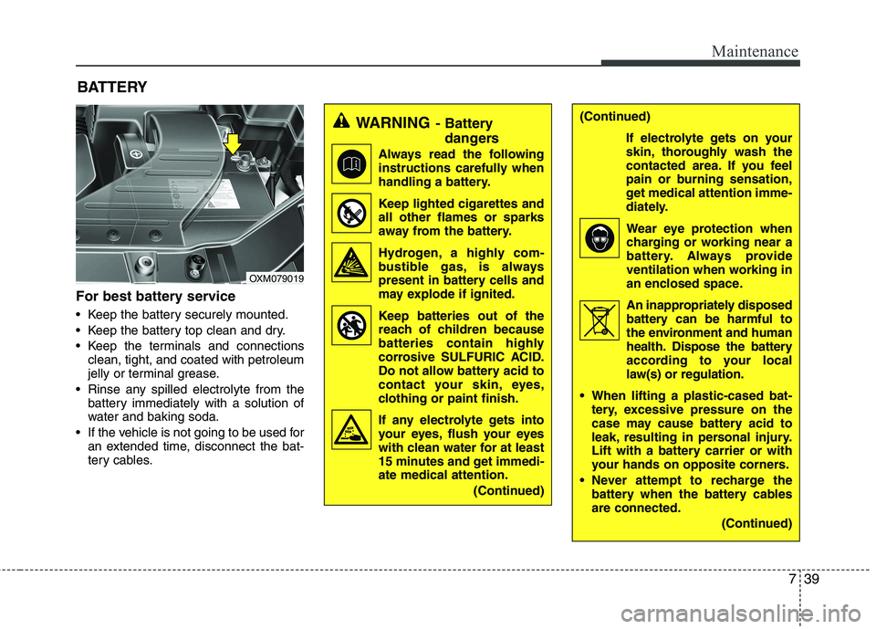 KIA SORENTO 2010 Owners Manual 739
Maintenance
For best battery service
Keep the battery securely mounted.
Keep the battery top clean and dry.
Keep the terminals and connectionsclean, tight, and coated with petroleum
jelly or KIA SORENTO 2010 Owners Manual 739
Maintenance
For best battery service
Keep the battery securely mounted.
Keep the battery top clean and dry.
Keep the terminals and connectionsclean, tight, and coated with petroleum
jelly or