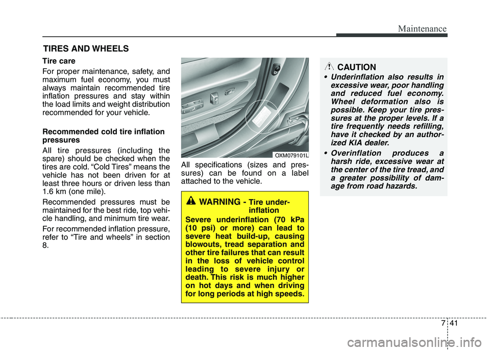 KIA SORENTO 2010 Owners Manual 741
Maintenance
CAUTION
Underinflation also results inexcessive wear, poor handlingand reduced fuel economy. Wheel deformation also ispossible. Keep your tire pres-sures at the proper levels. If a ti KIA SORENTO 2010 Owners Manual 741
Maintenance
CAUTION
Underinflation also results inexcessive wear, poor handlingand reduced fuel economy. Wheel deformation also ispossible. Keep your tire pres-sures at the proper levels. If a ti