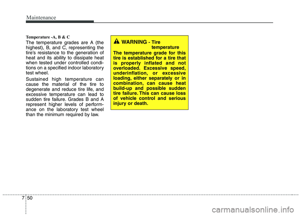 KIA SORENTO 2010  Owners Manual Maintenance
50
7
Temperature -A, B & C  
The temperature grades are A (the 
highest), B, and C, representing the
tire’s resistance to the generation ofheat and its ability to dissipate heatwhen test