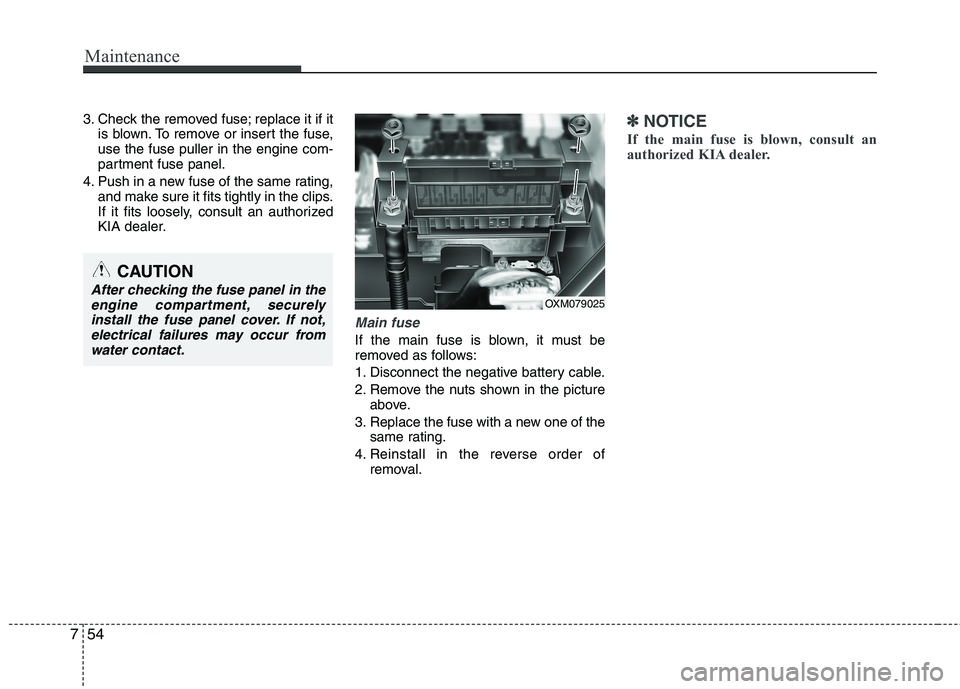 KIA SORENTO 2010  Owners Manual Maintenance
54
7
3. Check the removed fuse; replace it if it
is blown. To remove or insert the fuse, use the fuse puller in the engine com-
partment fuse panel.
4. Push in a new fuse of the same ratin