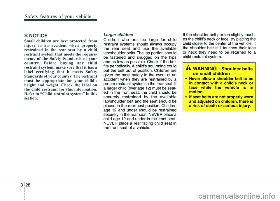 KIA SORENTO 2010 Owners Manual Safety features of your vehicle
28
3
WARNING - Shoulder belts
on small children
Never allow a shoulder belt to be in contact with a child’s neck or
face while the vehicle is inmotion.
If seat bel KIA SORENTO 2010 Owners Manual Safety features of your vehicle
28
3
WARNING - Shoulder belts
on small children
Never allow a shoulder belt to be in contact with a child’s neck or
face while the vehicle is inmotion.
If seat bel