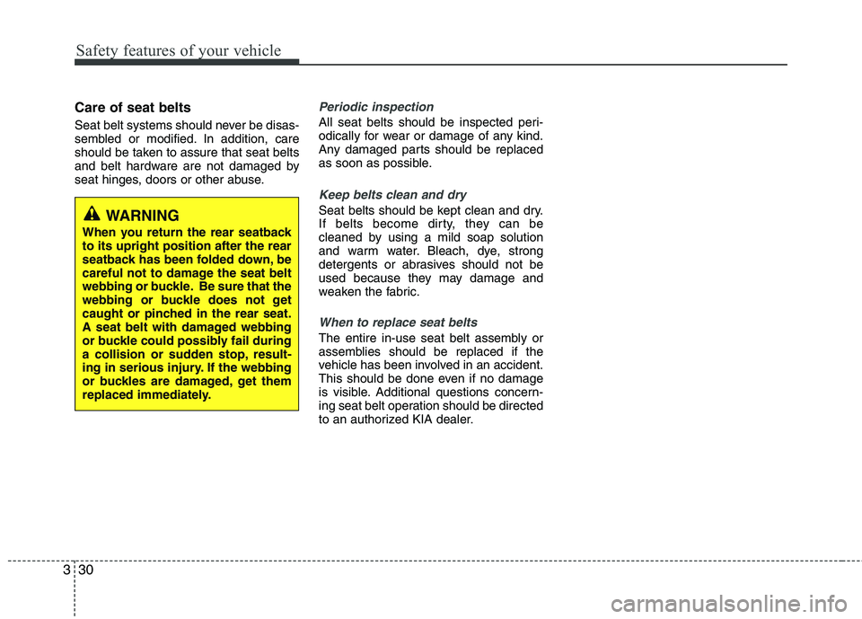 KIA SORENTO 2010 Owners Manual Safety features of your vehicle
30
3
Care of seat belts
Seat belt systems should never be disas-
sembled or modified. In addition, care
should be taken to assure that seat belts
and belt hardware ar KIA SORENTO 2010 Owners Manual Safety features of your vehicle
30
3
Care of seat belts
Seat belt systems should never be disas-
sembled or modified. In addition, care
should be taken to assure that seat belts
and belt hardware ar