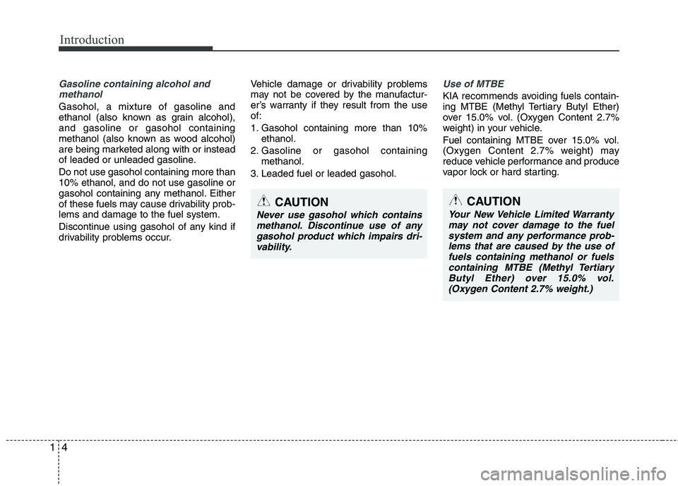 KIA SORENTO 2010 Owners Manual Introduction
4
1
Gasoline containing alcohol and
methanol
Gasohol, a mixture of gasoline and
ethanol (also known as grain alcohol),and gasoline or gasohol containing
methanol (also known as wood alco KIA SORENTO 2010 Owners Manual Introduction
4
1
Gasoline containing alcohol and
methanol
Gasohol, a mixture of gasoline and
ethanol (also known as grain alcohol),and gasoline or gasohol containing
methanol (also known as wood alco