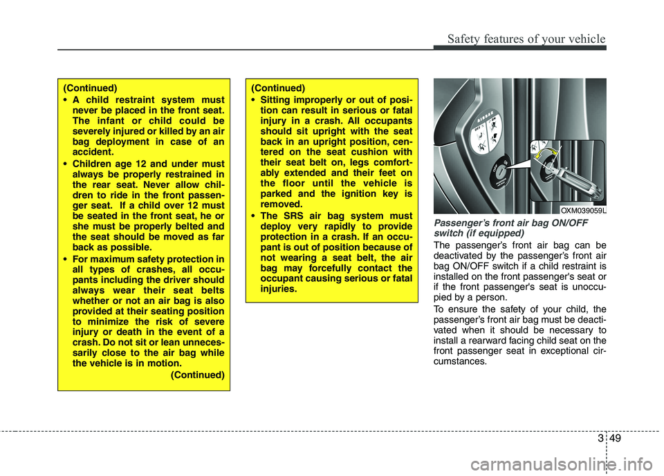 KIA SORENTO 2010 Owners Manual 349
Safety features of your vehicle
Passenger’s front air bag ON/OFFswitch (if equipped)
The passenger’s front air bag can be
deactivated by the passenger’s front air
bag ON/OFF switch if a chi KIA SORENTO 2010 Owners Manual 349
Safety features of your vehicle
Passenger’s front air bag ON/OFFswitch (if equipped)
The passenger’s front air bag can be
deactivated by the passenger’s front air
bag ON/OFF switch if a chi